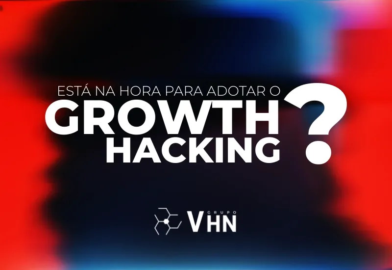 quando devo iniciar o growth hacking e como usar na empresa